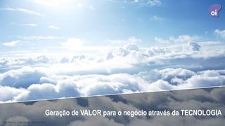 Geração de VALOR para o negócio através da TECNOLOGIA
Tiago Ribeiro | São Paulo | Março 2014
 