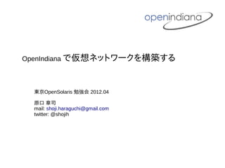 OpenIndiana で仮想ネットワークを構築する



  東京OpenSolaris 勉強会 2012.04

  原口 章司
  mail: shoji.haraguchi@gmail.com
  twitter: @shojih
 