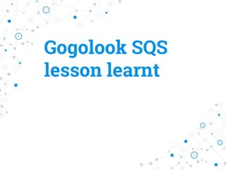 Gogolook SQS
lesson learnt
 