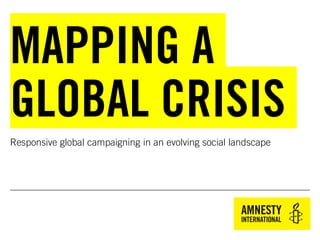 Responsive global campaigning in an evolving social landscape
MAPPING A
GLOBAL CRISIS
 