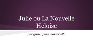 Julie ou La Nouvelle
Heloise
par giuseppina martoriello
 