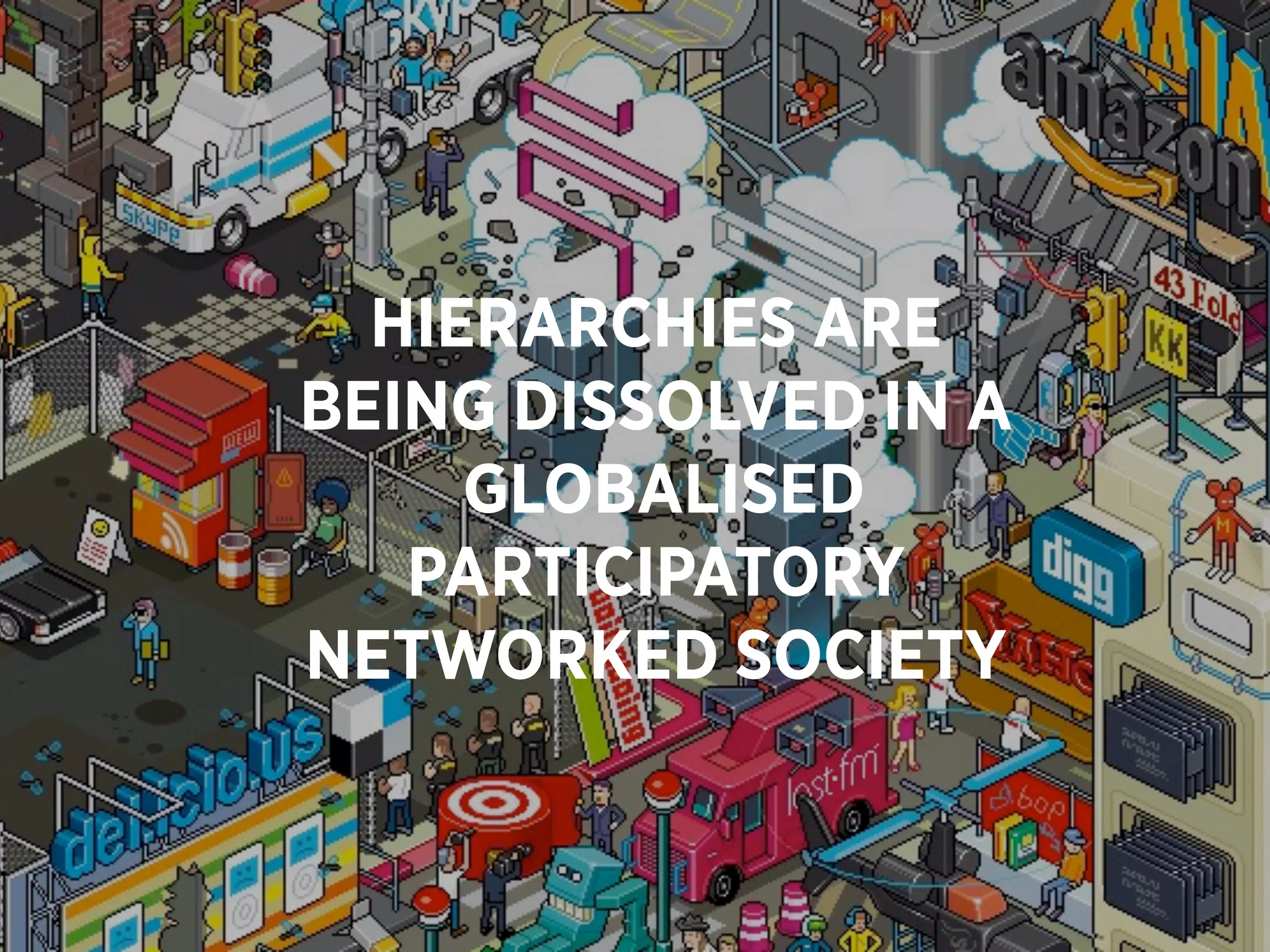 HIERARCHIES ARE
                 BEING DISSOLVED IN A
                      GLOBALISED
                    PARTICIPATORY
                 NETWORKED SOCIETY


www.wecreate.c                          34
      c
 