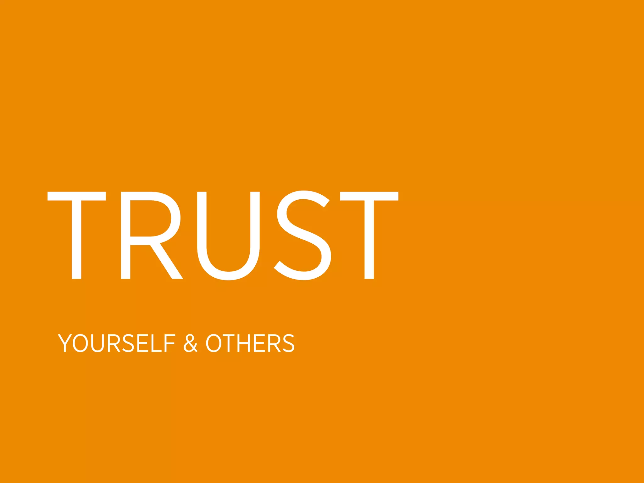 TRUST
YOURSELF & OTHERS
 