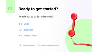 Ready to get started?
07
Reach out to us for a free trial
Email
Whatsapp
Watch a Demo
linkedin/openinapp instagram/openinappdotcom
 