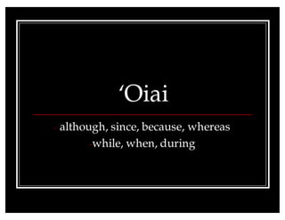 ÿOiai
- although, since, because, whereas
-while, when, during
 