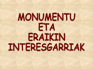 MONUMENTU ETA ERAIKIN INTERESGARRIAK 