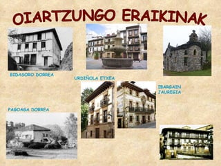 URDIÑOLA ETXEA IBARGAIN JAUREGIA OIARTZUNGO ERAIKINAK PAGOAGA DORREA BIDASORO DORREA 