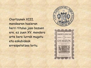 Oiartzunek XIII. mendearen hasieran herri titulua jaso bazuen ere, ez zuen XV. mendera arte bere lurrak mugatu eta eskubideak errespetatzea lortu. 