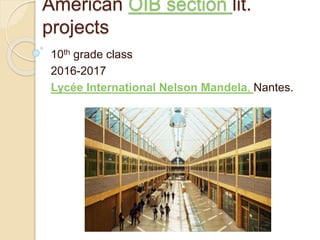 American OIB section lit.
projects
10th grade class
2016-2017
Lycée International Nelson Mandela, Nantes.
 