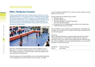 PROJECTEN IN EIGEN BEHEER
KidzFun / Boarding Soccer Tournament
Waar de oorspronkelijke organisatie van KidzFun Indoor in handen was van het
Sportbedrijf Oosterhout is het evenement sinds 2012 volledig gezamenlijk opgezet.
Het Boarding Soccer Tournament (BST) is daarmee niet meer een apart door OiB
georganiseerd voetbaltoernooi, maar een volledig geïntegreerd onderdeel van alle
activiteiten die tijdens de herfstvakantie plaatsvinden in sporthal Arkendonk. Dit
alles is een eerste stap om de activiteit beter te laten aansluiten bij het evenement-
enaanbod van de Sportcoaches.
Maar liefst 1.400 betalende kinderen konden worden verwelkomd over vijf
dagen tijd. Dit is inclusief 10 deelnemende teams aan het BST en de meer dan
100 kinderen die deelnamen aan de Mini KidzFun. Deze cijfers betekenen een
nieuwe deelnemersaantallenrecord!
Naast de verzorging van de sportactiviteiten was ook veel aandacht geschonken
aan de aankleding van de zaal. Het thema hierin was ‘jungle’. Het creëren
van een loungehoek (rustplek met TV om weer even nieuwe energie op te doen)
bleek een schot in de roos.
Per dag stonden één of meerdere sporten centraal:
•	 Maandag: Atletiek
•	 Dinsdag: Racketsporten
•	 Woensdag: Bewegen op Muziek  Gymnastiek
met in de ochtend Mini-Kidzfun
•	 Donderdag: Vecht- en Verdedigingsporten (aikido, judo en taekwondo)
•	 Vrijdag: Boarding Soccer Tournament
Uiteraard hebben een paar Oosterhoutse verenigingen een rol gespeeld in het
verzorgen van een aantal clinics. De andere clinics werden door Sportcoaches
van OiB zelf uitgevoerd.
Sponsoring
Met het Sportbedrijf Oosterhout, programma JONG (gemeente Oosterhout),
Attractieverhuur Moonen en Sportcafé ‘De 3e helft’ waren vier sponsoren
gevonden die ieder op hun eigen wijze een bijdrage leverden. Mede door hen
kan worden teruggekeken op een zeer geslaagd evenement, een record aantal
bezoekers en veel positieve reacties.
OPDRACHTGEVER		 OOSTERHOUT IN BEWEGING
CONSULENT		 ROBBY HENDRIKS
Verkortjaarverslag2012OosterhoutinBeweging(OiB)
18
 