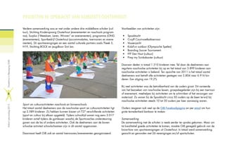 PROJECTEN IN OPDRACHT VAN GEMEENTE OOSTERHOUT
Verdere samenwerking was er met onder andere drie middelbare scholen (cul-
tuur), Stichting Kinderopvang Oosterhout (evenementen en naschools program-
ma), Surplus (“Meedoen, Leren, Winnen” en evenementen), programma JONG
(evenementen), Sportbedrijf Oosterhout (accommodaties, toernooien en evene-
menten), 26 sportverenigingen en een aantal culturele partners zoals Theek 5,
H19, Stichting BOCK en jeugdkoor Sint Jan.
Sport- en cultuuractiviteiten naschools en binnenschools
Het totaal aantal deelnemers aan de naschoolse sport- en cultuuractiviteiten ligt
op 2.589 kinderen. Zij hebben kunnen kiezen uit 727 verschillende activiteiten
(sport en cultuur bij elkaar opgeteld). Tijdens schooltijd waren nog eens 3.017
kinderen actief tijdens de gymlessen waarbij de Sportcoaches ondersteuning
gaven aan de les of andere activiteiten. Ook de deelnemers aan de boven-
schoolse activiteit schoolschaatsen zijn in dit aantal opgenomen.
Daarnaast heeft OiB ook en aantal toernooien/evenementen georganiseerd.
Voorbeelden van activiteiten zijn:
•	 Spooktocht
•	 Cruyff Court-voetbaltoernooi
•	 Vossenjacht
•	 KidzFun outdoor (Olympische Spelen)
•	 Boarding Soccer Tournament
•	 FFF Den Hout (cultuur)
•	 Pimp my Tuinkabouter (cultuur)
Daaraan deden in totaal 1.310 kinderen mee. Tel daar de deelnemers aan
reguliere naschoolse activiteiten bij op en het totaal van 3.899 kinderen aan
naschoolse activiteiten is bekend. Ten opzichte van 2011 is het totaal aantal
deelnemers wat betreft alle activiteiten gestegen van 5.804 naar 6.916 kin-
deren. Een stijging van 19,2%
Bij veel activiteiten was de betrokkenheid van de ouders groot. Dit varieerde
van het bezoeken van naschoolse lessen, groepsbegeleider zijn bij een toernooi
of evenement, meehelpen bij activiteiten om te schminken of het verzorgen van
materiaal. Zo waren bij de Spooktocht circa 50 ouders op de been terwijl bij
naschoolse activiteiten steeds 10 tot 50 ouders per keer aanwezig waren.
Ouders reageren ook veel op de OiB Facebookpagina en per email om hun
grote tevredenheid kenbaar te maken.
Samenwerking
De samenwerking met de scholen is reeds eerder ter sprake gekomen. Maar om
tot kwalitatief goede activiteiten te komen, maakte OiB geregeld gebruik van de
know-how van sportverenigingen uit Oosterhout. In totaal werd samenwerking
gezocht en gevonden met 26 verenigingen en/of sportscholen.
Verkortjaarverslag2012OosterhoutinBeweging(OiB)
8
 