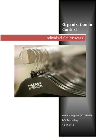 Organization in
         Context
Individual Coursework




         Deniz Kurugollu (10283502)
         MSc Marketing
         13.12.2010
 