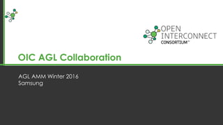 OIC AGL Collaboration
AGL AMM Winter 2016
Samsung
 