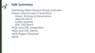 Talk Summary
•Samsung Open Source Group overview
•Open Interconnect Consortium
•Vision, Strategy & Governance
•Specificati...