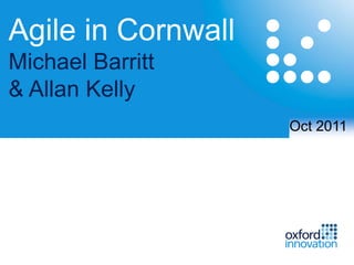 Agile in Cornwall
Michael Barritt
& Allan Kelly
                    Oct 2011
 