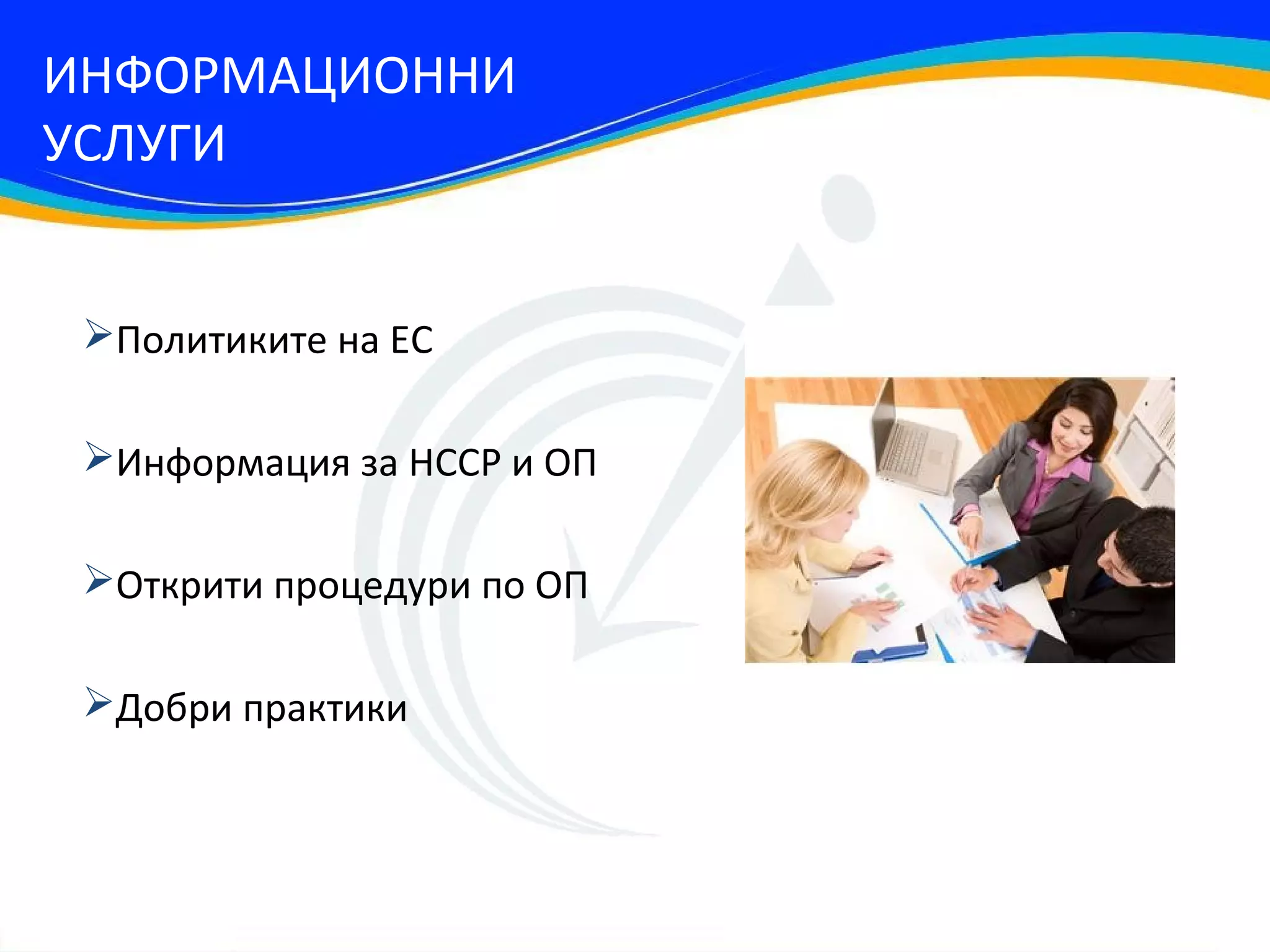 ИНФОРМАЦИОННИ
УСЛУГИ


 Политиките на ЕС

 Информация за НССР и ОП

 Открити процедури по ОП

 Добри практики
 