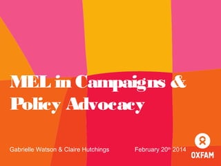 MEL in Campaigns &
Policy Advocacy
Gabrielle Watson & Claire Hutchings

February 20th 2014

 