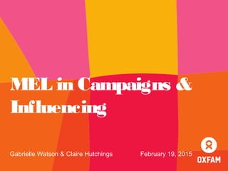 MEL in Campaigns &
Influencing
Gabrielle Watson & Claire Hutchings February 19, 2015
 