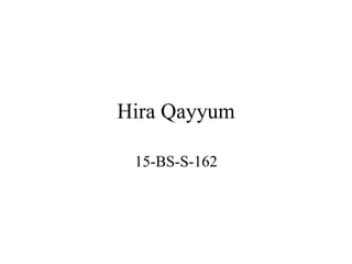 Hira Qayyum
15-BS-S-162
 