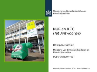 NUP en KCC Het Antwoord© Bastiaan Garnier Ministerie van Binnenlandse Zaken en  Koninkrijksrelaties DGBK/DRI/IDO/FIOD 