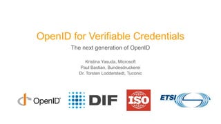 OpenID for Verifiable Credentials
The next generation of OpenID
Kristina Yasuda, Microsoft
Paul Bastian, Bundesdruckerei
Dr. Torsten Lodderstedt, Tuconic
 