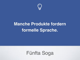 Fünfta Soga
Manche Produkte fordern
formelle Sprache.
 