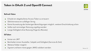 Token in OAuth 2 und OpenID Connect
QAware | 10
Refresh Token
■ Erlaubt ein abgelaufenes Access Token zu erneuern
■ Üblich...