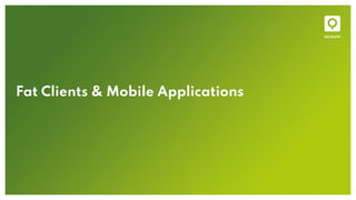 Fat Clients & Mobile Applications
 