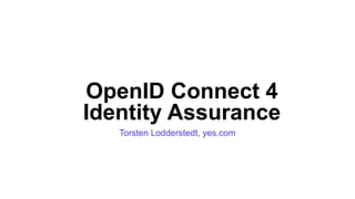 OpenID Connect 4
Identity Assurance
Torsten Lodderstedt, yes.com
 
