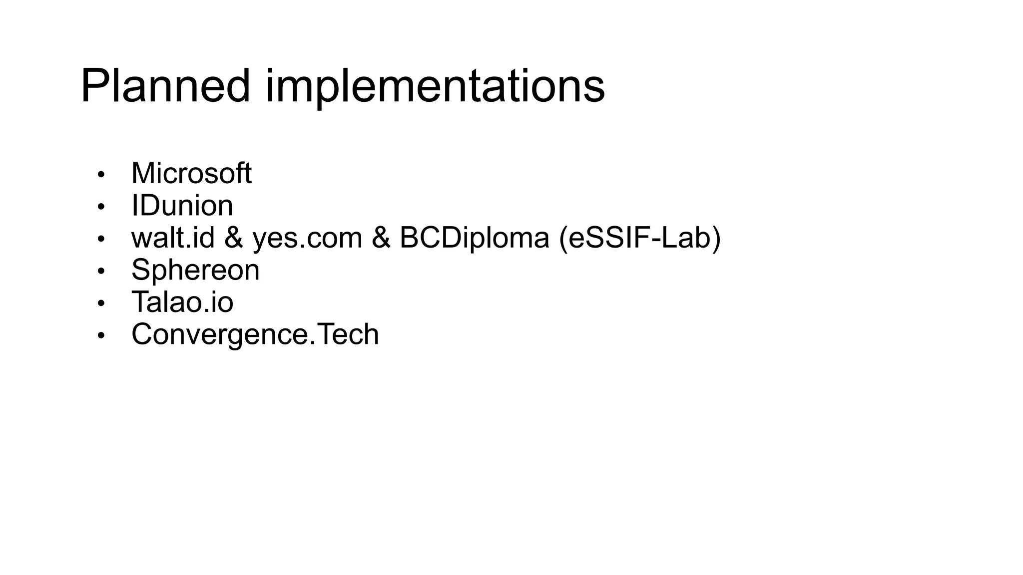Planned implementations
• Microsoft
• IDunion
• walt.id & yes.com & BCDiploma (eSSIF-Lab)
• Sphereon
• Talao.io
• Convergence.Tech
 