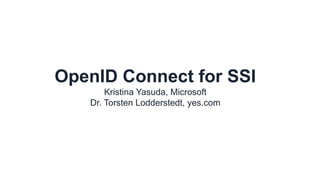 OpenID Connect for SSI
Kristina Yasuda, Microsoft
Dr. Torsten Lodderstedt, yes.com
 