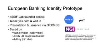 European Banking Identity Prototype
•eSSIF-Lab founded project
•Team: yes.com & walt.id
• Presentation & Issuance via OIDC...