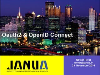 –
–
–
Oauth2 & OpenID Connect
Olivier Rivat
orivat@janua.fr
23 Novembre 2016
 