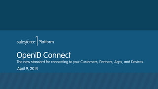 OpenID Connect
The new standard for connecting to your Customers, Partners, Apps, and Devices
April 9, 2014
 