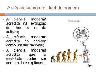 Ela tem por finalidade propor uma explicação racional e objetiva da realidade e estabelecer entre os fenômenos observados relações universais e necessárias. (Japiassú; Marcondes. Dicionário Básico de Filosofia, 1996)Características do conhecimento científicoÉ objetivo;