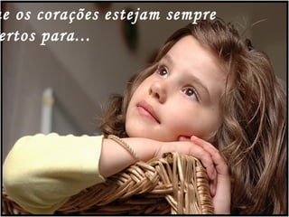 Que os corações estejam sempre abertos para... 
