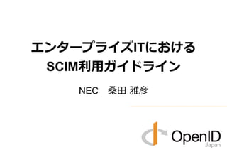 NEC 　桑⽥田  雅彦
エンタープライズITにおける
SCIM利利⽤用ガイドライン
 