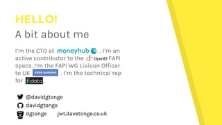 I’m the CTO at , I’m an
active contributor to the FAPI
specs. I’m the FAPI WG Liaison Officer
to UK . I’m the technical re...