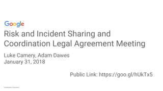 Confidential + ProprietaryConfidential + Proprietary
Risk and Incident Sharing and
Coordination Legal Agreement Meeting
Lu...