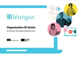 Organisation ID Guide
for Erasmus+ & European Solidarity Corps
 