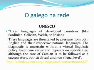 O galego na rede
   Lingua de preferencia: resultados
                   Navegaengalego:




Orixe xeogr.    Lingua preferente %   Lingua pref.   %
 