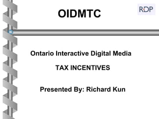 OIDMTC


Ontario Interactive Digital Media

        TAX INCENTIVES


   Presented By: Richard Kun
 