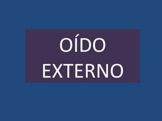 OÍDO
EXTERNO
 