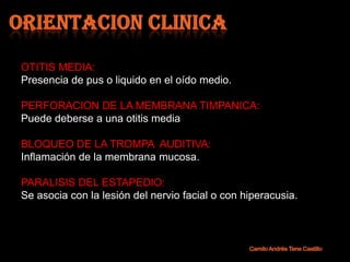 OTITIS MEDIA:
Presencia de pus o liquido en el oído medio.

PERFORACION DE LA MEMBRANA TIMPANICA:
Puede deberse a una otitis media

BLOQUEO DE LA TROMPA AUDITIVA:
Inflamación de la membrana mucosa.

PARALISIS DEL ESTAPEDIO:
Se asocia con la lesión del nervio facial o con hiperacusia.
 