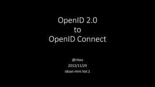 OpenID 2.0
      to
OpenID Connect

       @ritou
     2012/11/29
   idcon mini Vol.1
 