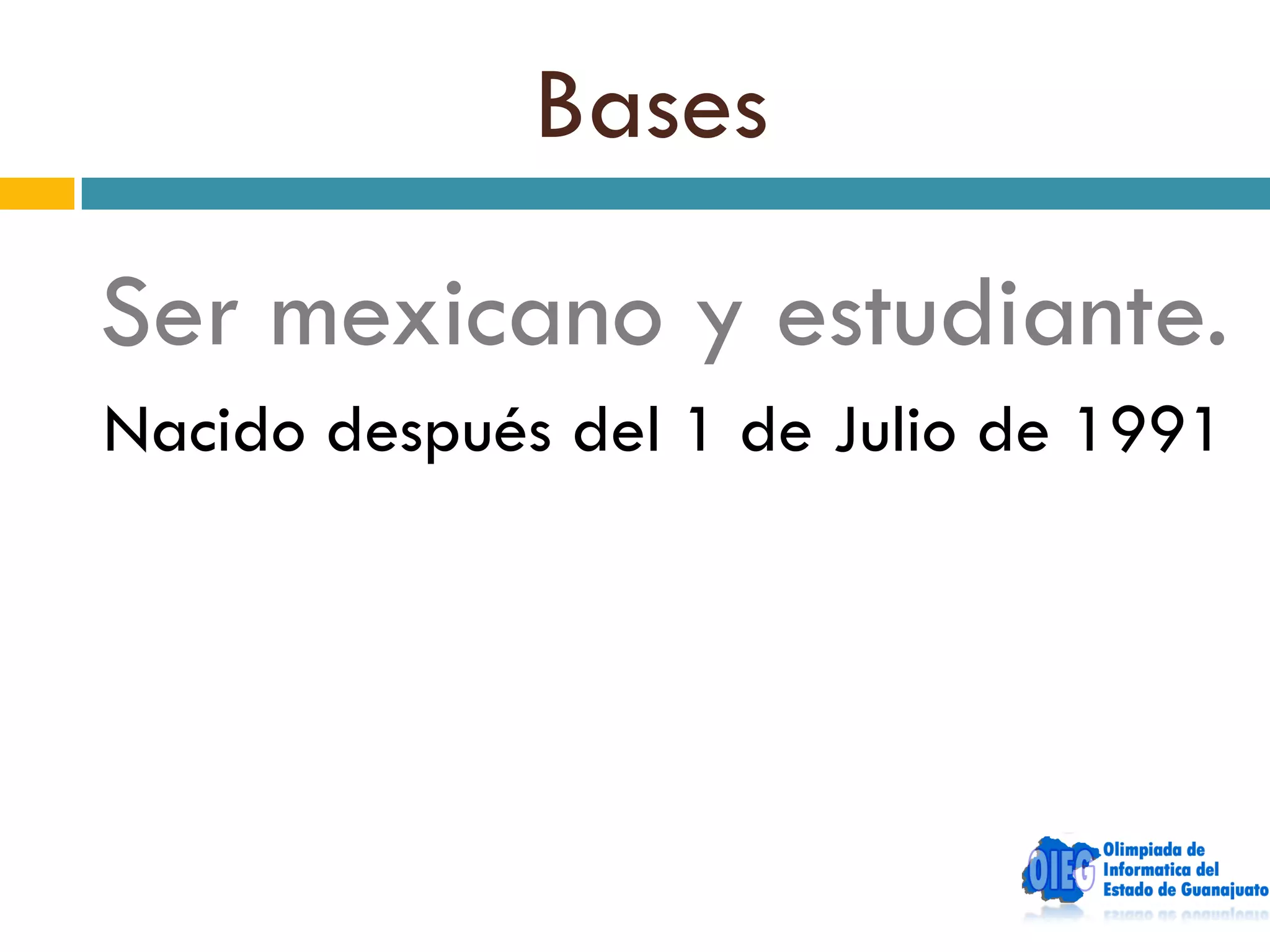 Bases
Ser mexicano y estudiante.
Nacido después del 1 de Julio de 1991
 