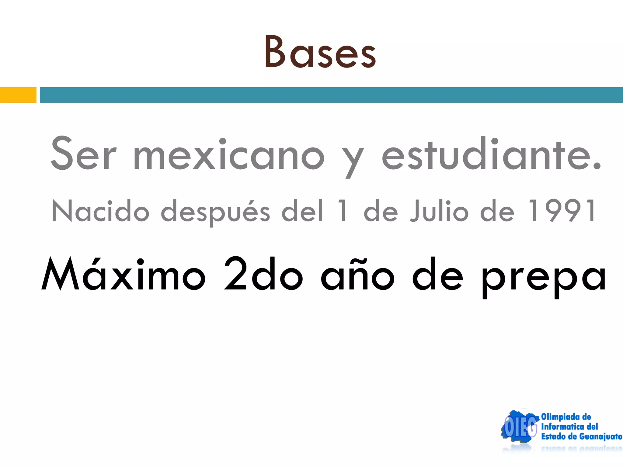 Bases
Ser mexicano y estudiante.
Nacido después del 1 de Julio de 1991
Máximo 2do año de prepa
 