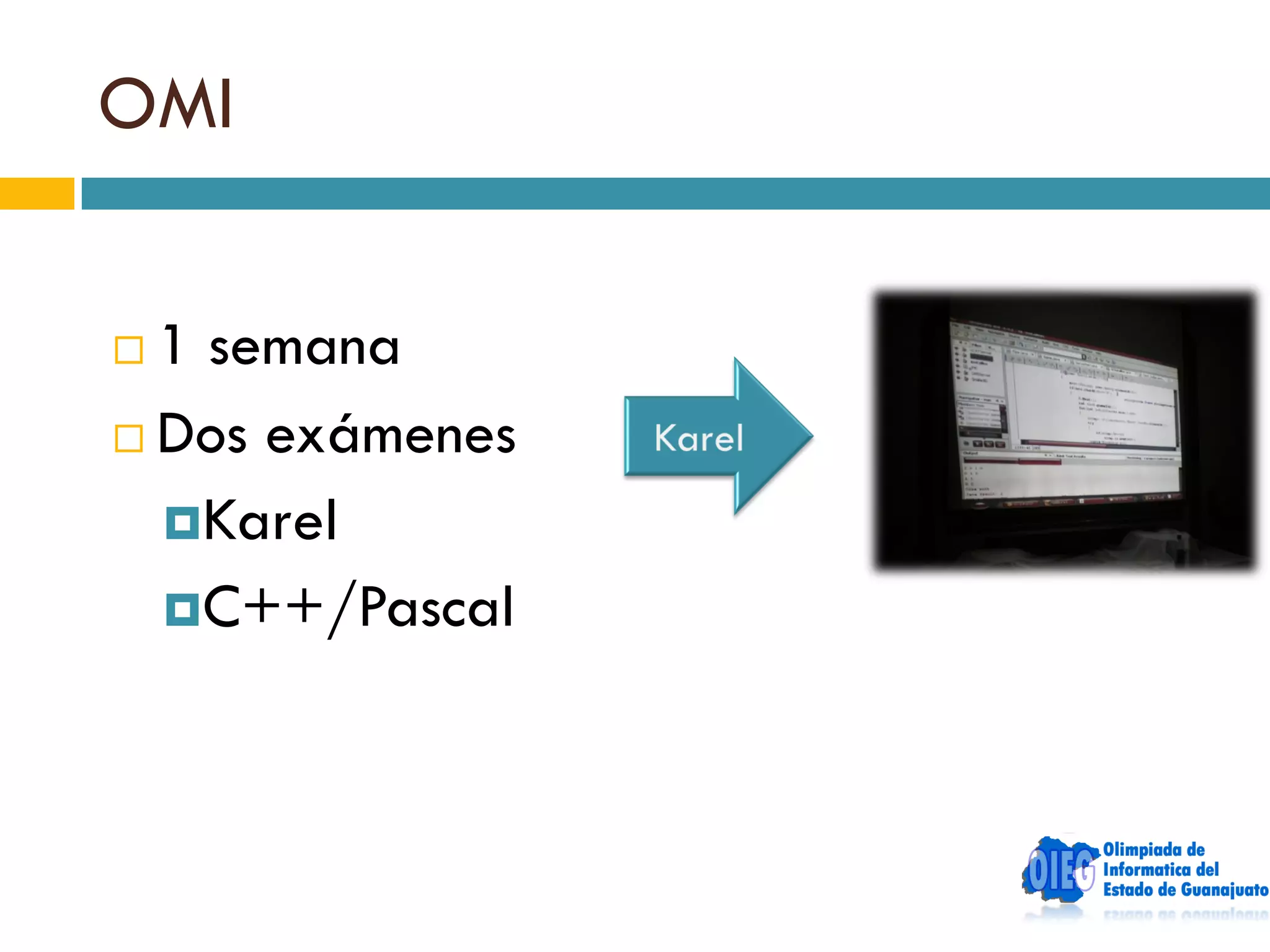 OMI


 1 semana
 Dos exámenes

  Karel
  C++/Pascal
 