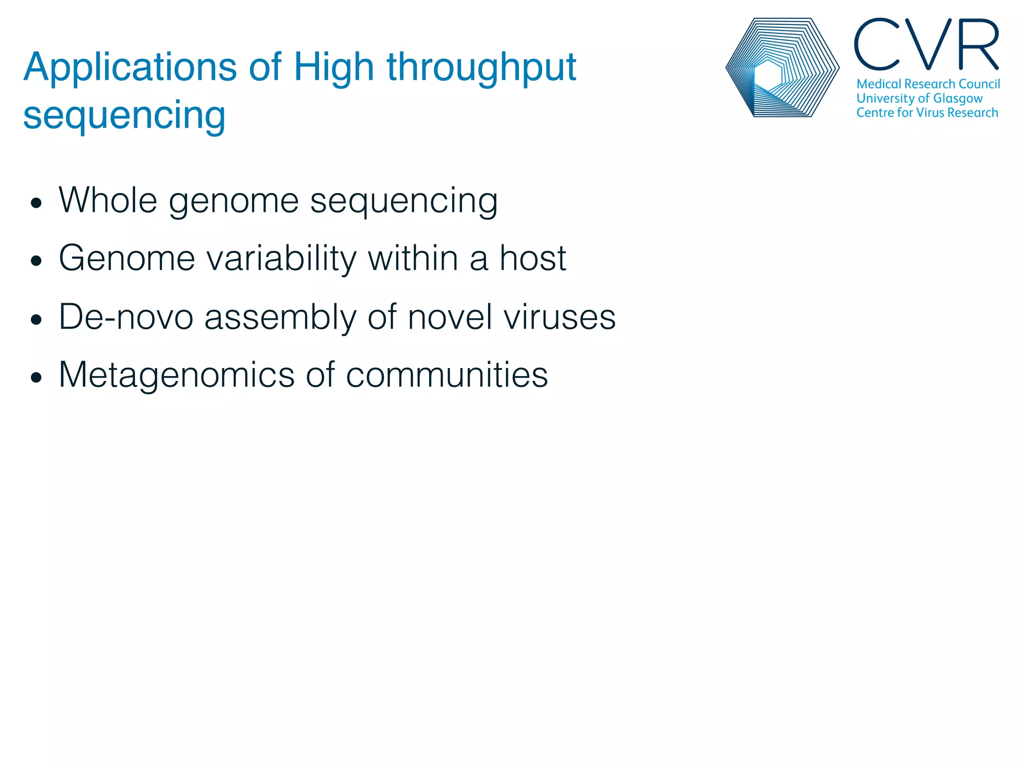 Applications of High throughput
sequencing"
• Whole genome sequencing!
• Genome variability within a host!
• De-novo assembly of novel viruses!
• Metagenomics of communities!