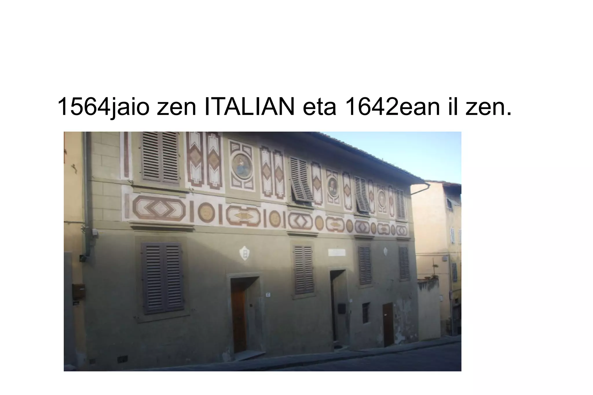 1564jaio zen ITALIAN eta 1642ean il zen.
 